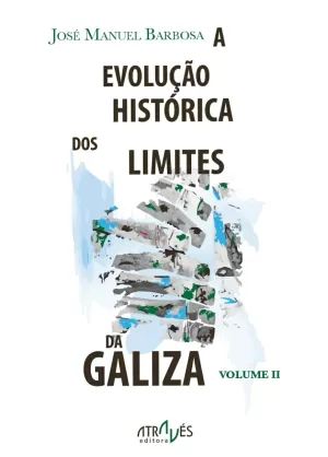 EVOLUÇÂO HISTORICA DOS LIMITES DA GALIZA. VOLUME II