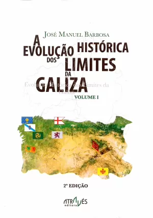 2ªED. A EVOLUÇÂO HISTÓRICA DOS LIMITES DA GALIZA. VOL.I