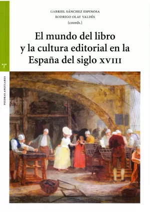 EL MUNDO DEL LIBRO Y LA CULTURA EDITORIAL EN LA ESPAÑA DEL SIGLO XVIII EL MUNDO DEL LIBRO Y LA CULTURA EDITORIAL EN LA ESPAÑA DEL SIGLO XVIII