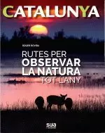 CATALUNYA.RUTES PER OBSERVAR LA NATURA TOT L`ANY