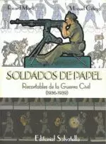 SOLDADOS DE PAPEL.RECORTABLES DE LA GUERRA CIVIL(1936-1939)