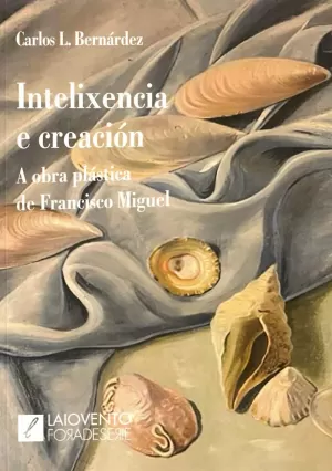 INTELIXENCIA E CREACIÓN. A OBRA PLÁSTICA DE FRANCISCO MIGUEL.