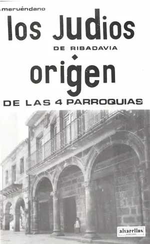 LOS JUDIOS DE RIBADAVIA. ORIGEN DE LAS CUATRO PARROQUIAS