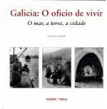 GALICIA:O OFICIO DE VIVIR . O MAR , A TERRA , A CIDADE