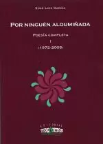 POR NINGUEN ALOUMIÑADA.POESIA COMPLETA I (1972-2005)