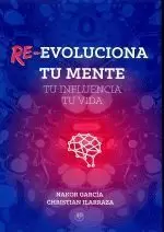 RE-EVOLUCIONA TU MENTE. TU INFLUENCIA TU VIDA