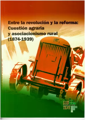 ENTRE LA REVOLUCIÓN LA REFORMA: CUESTIÓN AGRARIA Y ASOCIACIONISMO RURAL (1874-1939)