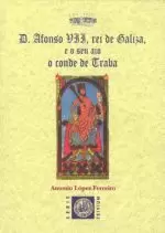 DON AFONSO VII, REI DE GALIZA E O SEU AIO O CONDE DE TRABA