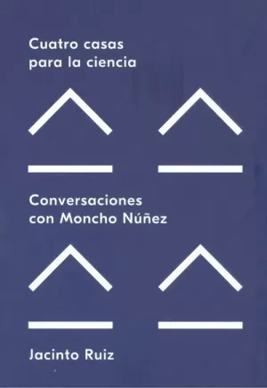 CUATRO CASAS PARA LA CIENCIA.CONVERSACIONES CON MONCHO NUÑE